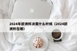 2024年欧洲杯决赛什么时候（2024欧洲杯在哪）