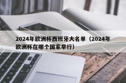 2024年欧洲杯西班牙大名单（2024年欧洲杯在哪个国家举行）