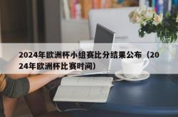 2024年欧洲杯小组赛比分结果公布（2024年欧洲杯比赛时间）