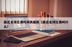 最近足球比赛时间表最新（最近足球比赛叫什么）