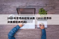 2021年世界杯冠军决赛（2021世界杯决赛赛程表时间）