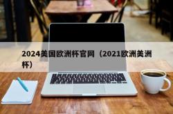 2024美国欧洲杯官网（2021欧洲美洲杯）