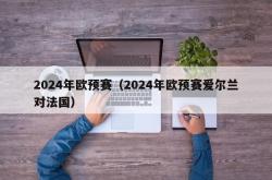 2024年欧预赛（2024年欧预赛爱尔兰对法国）