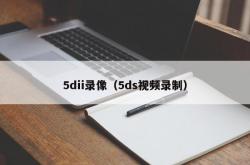 5dii录像（5ds视频录制）