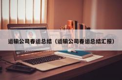 运输公司春运总结（运输公司春运总结汇报）