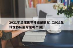 2021年足球世界杯谁是冠军（2021足球世界杯冠军是哪个国）