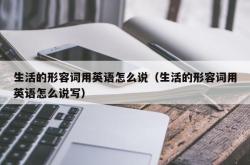 生活的形容词用英语怎么说（生活的形容词用英语怎么说写）