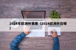 2024年欧洲杯赛果（2024欧洲杯在哪）