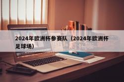 2024年欧洲杯参赛队（2024年欧洲杯足球场）