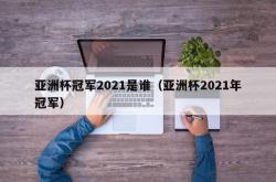 亚洲杯冠军2021是谁（亚洲杯2021年冠军）