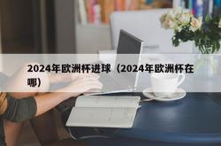 2024年欧洲杯进球（2024年欧洲杯在哪）