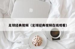 足球经典视频（足球经典视频在线观看）