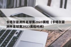 卡塔尔亚洲杯足球赛2023赛程（卡塔尔亚洲杯足球赛2023赛程时间）