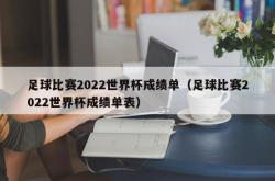 足球比赛2022世界杯成绩单（足球比赛2022世界杯成绩单表）